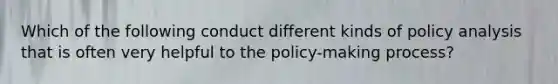 Which of the following conduct different kinds of policy analysis that is often very helpful to the policy-making process?