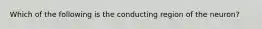 Which of the following is the conducting region of the neuron?