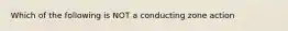 Which of the following is NOT a conducting zone action