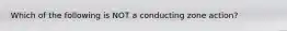 Which of the following is NOT a conducting zone action?