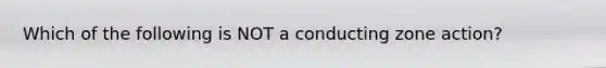 Which of the following is NOT a conducting zone action?