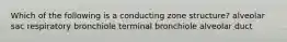 Which of the following is a conducting zone structure? alveolar sac respiratory bronchiole terminal bronchiole alveolar duct