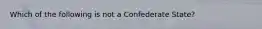 Which of the following is not a Confederate State?