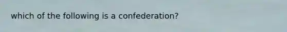 which of the following is a confederation?