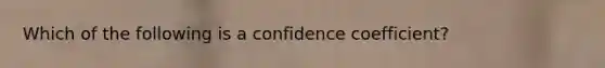 Which of the following is a confidence coefficient?