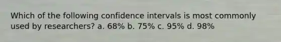 Which of the following confidence intervals is most commonly used by researchers? a. 68% b. 75% c. 95% d. 98%