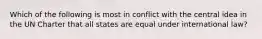 Which of the following is most in conflict with the central idea in the UN Charter that all states are equal under international law?