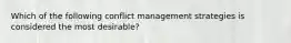 Which of the following conflict management strategies is considered the most desirable?