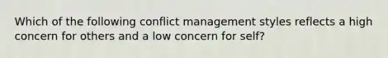 Which of the following conflict management styles reflects a high concern for others and a low concern for self?