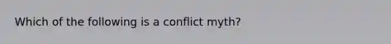 Which of the following is a conflict myth?