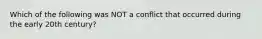 Which of the following was NOT a conflict that occurred during the early 20th century?