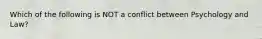 Which of the following is NOT a conflict between Psychology and Law?