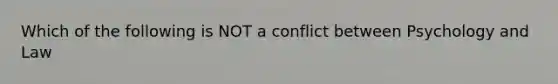 Which of the following is NOT a conflict between Psychology and Law