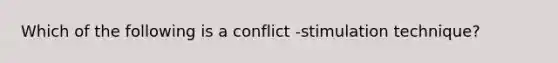 Which of the following is a conflict -stimulation technique?