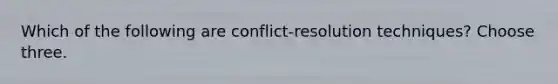 Which of the following are conflict-resolution techniques? Choose three.