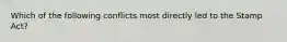 Which of the following conflicts most directly led to the Stamp Act?