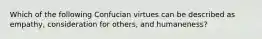 Which of the following Confucian virtues can be described as empathy, consideration for others, and humaneness?