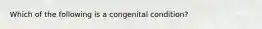 Which of the following is a congenital condition?