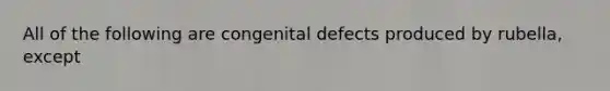 All of the following are congenital defects produced by rubella, except