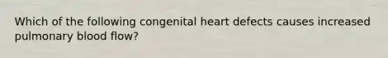 Which of the following congenital heart defects causes increased pulmonary blood flow?