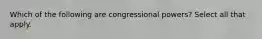 Which of the following are congressional powers? Select all that apply.