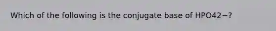 Which of the following is the conjugate base of HPO42−?