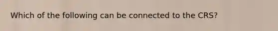 Which of the following can be connected to the CRS?