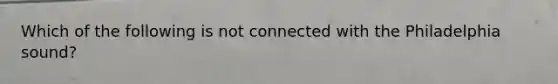 Which of the following is not connected with the Philadelphia sound?