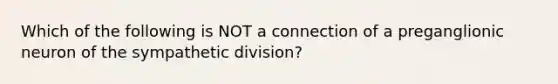 Which of the following is NOT a connection of a preganglionic neuron of the sympathetic division?