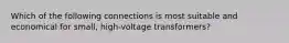 Which of the following connections is most suitable and economical for small, high-voltage transformers?