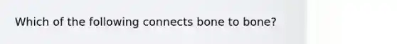 Which of the following connects bone to bone?