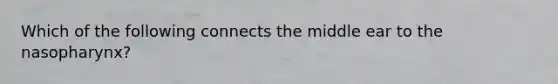 Which of the following connects the middle ear to the nasopharynx?