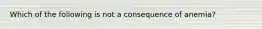 Which of the following is not a consequence of anemia?