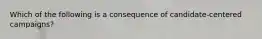 Which of the following is a consequence of candidate-centered campaigns?