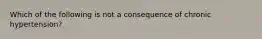 Which of the following is not a consequence of chronic hypertension?