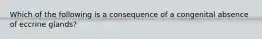 Which of the following is a consequence of a congenital absence of eccrine glands?