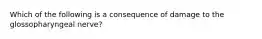 Which of the following is a consequence of damage to the glossopharyngeal nerve?