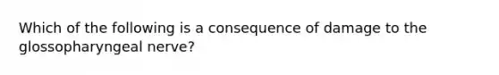 Which of the following is a consequence of damage to the glossopharyngeal nerve?