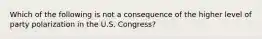 Which of the following is not a consequence of the higher level of party polarization in the U.S. Congress?