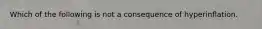 Which of the following is not a consequence of hyperinflation.