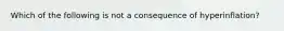 Which of the following is not a consequence of hyperinflation?