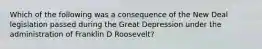 Which of the following was a consequence of the New Deal legislation passed during the Great Depression under the administration of Franklin D Roosevelt?