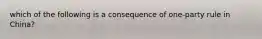 which of the following is a consequence of one-party rule in China?