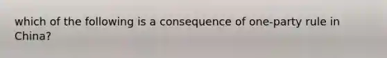 which of the following is a consequence of one-party rule in China?