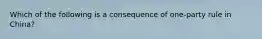 Which of the following is a consequence of one-party rule in China?