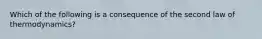 Which of the following is a consequence of the second law of thermodynamics?