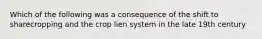 Which of the following was a consequence of the shift to sharecropping and the crop lien system in the late 19th century