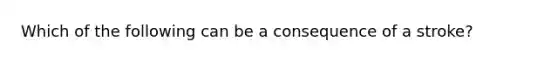 Which of the following can be a consequence of a stroke?