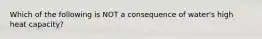 Which of the following is NOT a consequence of water's high heat capacity?