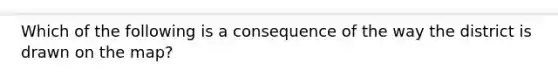 Which of the following is a consequence of the way the district is drawn on the map?
